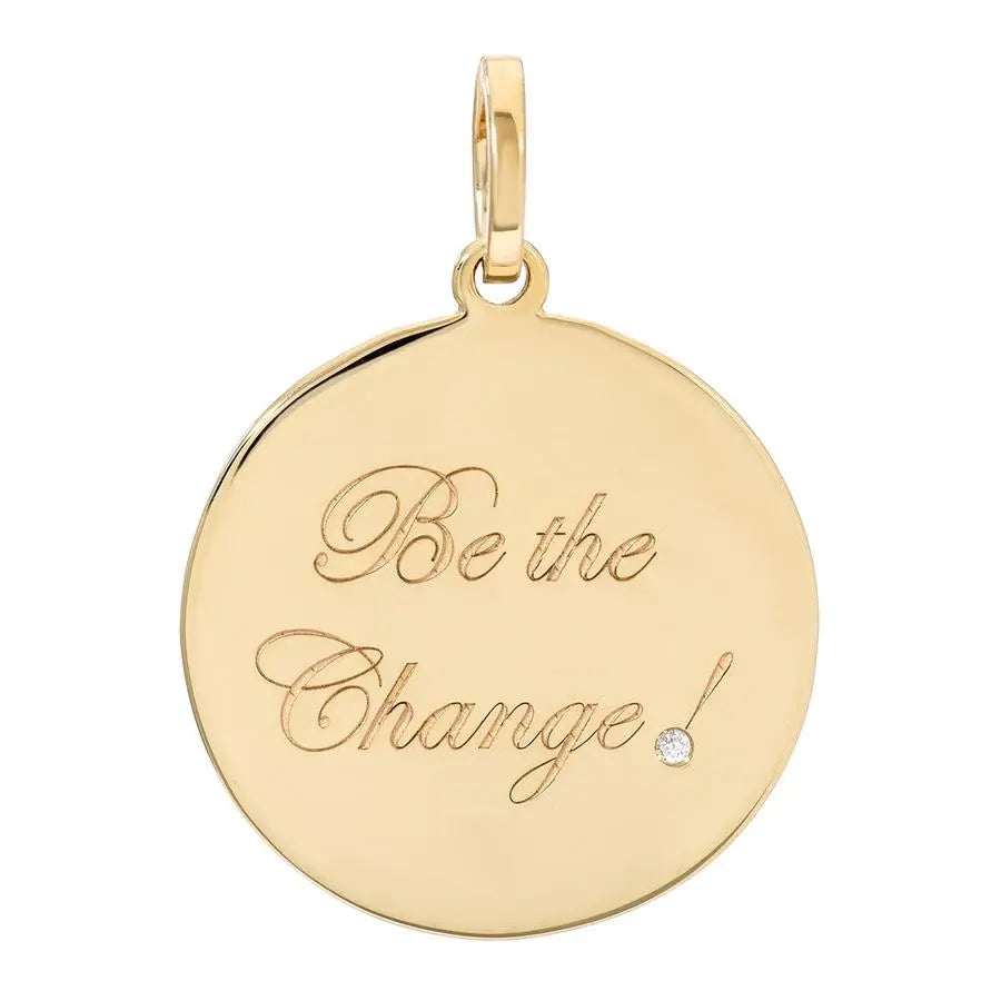 This 14k medallion is engraved with "Be the Change!" and has a round cut white diamond set on the face. It hangs on a plain jump ring. There are two sizes available: 1" and 3/4". Whether layered with other pendants or worn on its own, it is a statement of hope and inspiration.  Weight of Small Medallion: 5 g  The Be the Change Medallion is shown on the Small Rolo Chain.  Please visit "Chains" to purchase separately or to choose another chain option.  Designed by DRU Jewelry